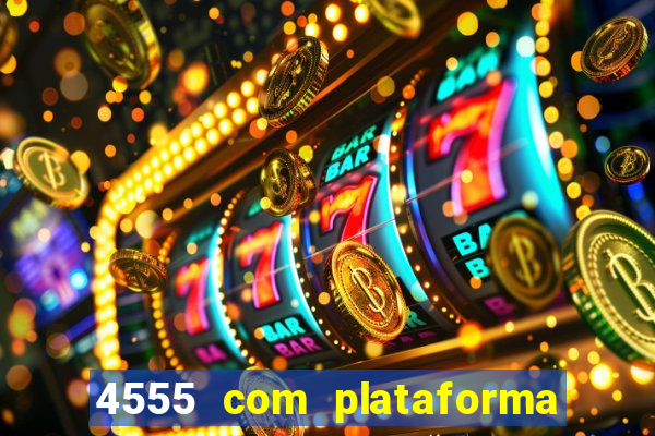 4555 com plataforma de jogos